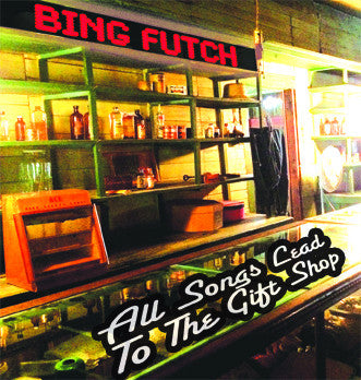 Bing Futch - "All Songs Lead To The Gift Shop"
